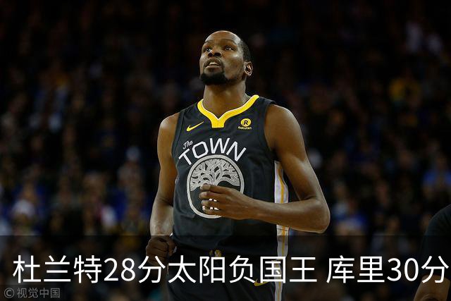杜兰特28分太阳负国王 库里30分勇士斩获4连胜