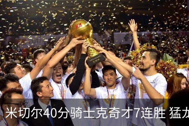 米切尔40分骑士克奇才7连胜 猛龙送黄蜂9连败